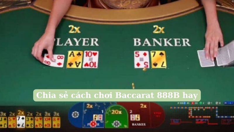 Chia sẻ cách chơi Baccarat 888B hay